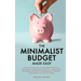 The Minimalist Budget Made Easy: The Only Guide You'll Ever Need To Become Financially Aware Using Practical Minimalism Budgeting Methods To Dramatica