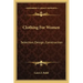 Clothing For Women: Selection, Design, Construction: A Practical Manual For School And Home (1916)
