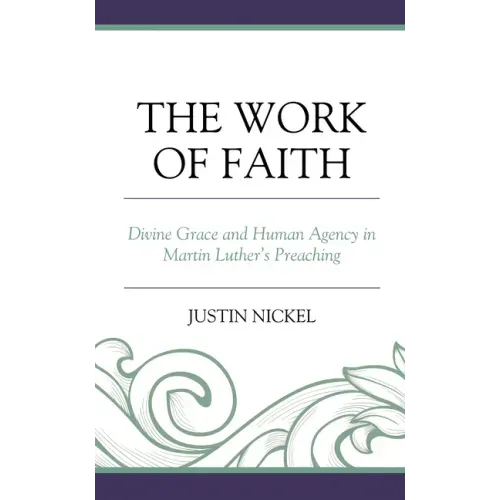 The Work of Faith: Divine Grace and Human Agency in Martin Luther's Preaching