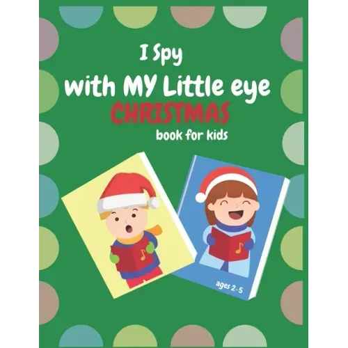 I Spy With My Little Eye Christmas Book For Kids Ages 2-5: Can You Find Reindeer, Snowman and Santa Claus! A Funny, Interactive Christmas Guessing for