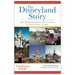 Disneyland Story: The Unofficial Guide to the Evolution of Walt Disney's Dream
