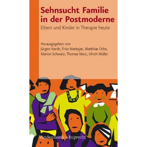 Sehnsucht Familie in Der Postmoderne: Eltern Und Kinder in Therapie Heute