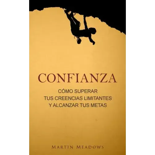 Confianza: Cómo superar tus creencias limitantes y alcanzar tus metas