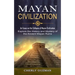 Mayan Civilization: An Essay on the Collapse of Mayan Civilization (Explore the History and Mystery of the Ancient Mayan Ruins)