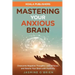 Mastering Your Anxious Brain