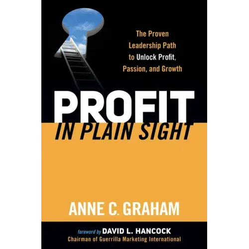 Profit in Plain Sight: The Proven Leadership Path to Unlock Profit, Passion, and Growth