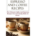 Espresso And Coffee Recipes: The Ultimate Coffee And Espresso Recipes You Can Easily Make At Home