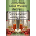 Homemade Salad Dressing Recipes 50 Healthy and Delicious Easy To Make Recipes: Vinaigrettes, Classics, Vinegar Free, Without Oil & More.