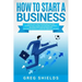 How to Start a Business: Step-By-Step Start from Business Idea and Business Plan to Having Your Own Small Business, Including Home-Based Busine