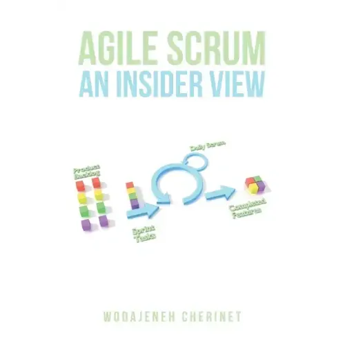 Agile Scrum An Insider View: (With 19 Case Stories & 20 Practical Exercises)