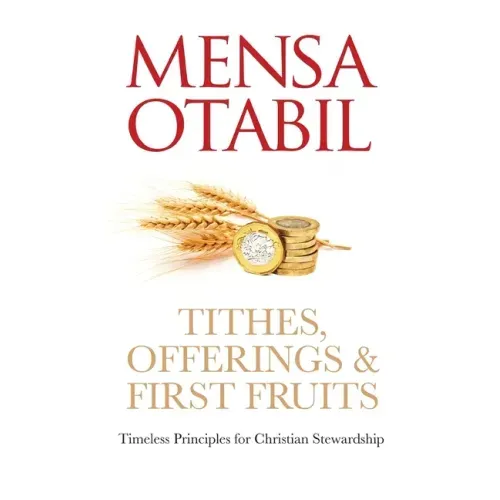Tithes, Offerings & First Fruits: Timeless Principles for Christian Stewardship