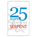 25 Ways to Crush the Serpent