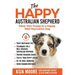 The Happy Australian Shepherd: Raise Your Puppy to a Happy, Well-Mannered Dog