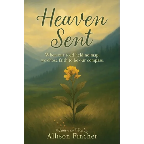 Heaven Sent: When our road held no map, we chose faith to be our compass.