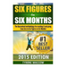 Six Figures in Six Months: The Guaranteed methodology for crushing it and going from Zero to Six Figures in Six Months!