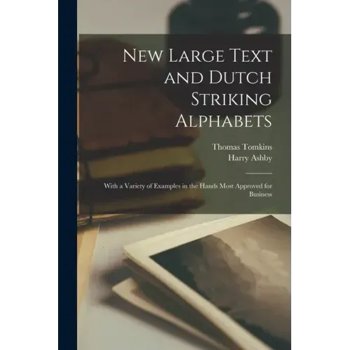 New Large Text and Dutch Striking Alphabets: With a Variety of Examples in the Hands Most Approved for Business