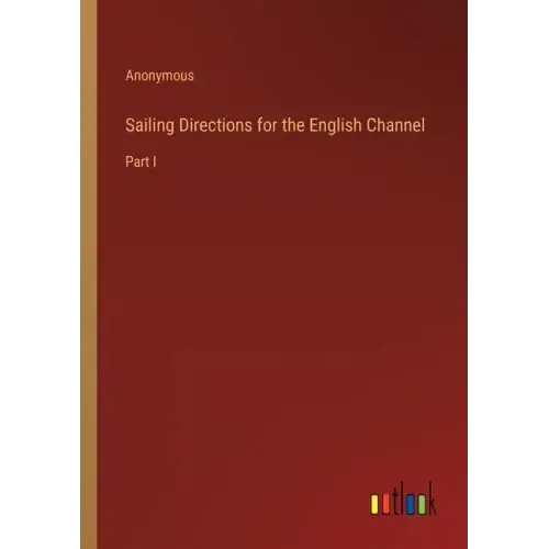 Sailing Directions for the English Channel: Part I