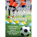 Pre-Season Soccer Training: A Seven Week, 50 Session Guide to Building For The New Season