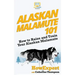 Alaskan Malamute 101: How to Raise and Train Your Alaskan Malamute