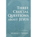 Three Crucial Questions about Jesus