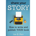 Share Your Story: How to write and publish YOUR book