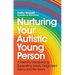 Nurturing Your Autistic Young Person: A Parent's Handbook to Supporting Newly Diagnosed Teens and Pre-Teens