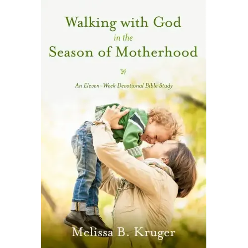 Walking with God in the Season of Motherhood: An Eleven-Week Devotional Bible Study