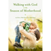 Walking with God in the Season of Motherhood: An Eleven-Week Devotional Bible Study