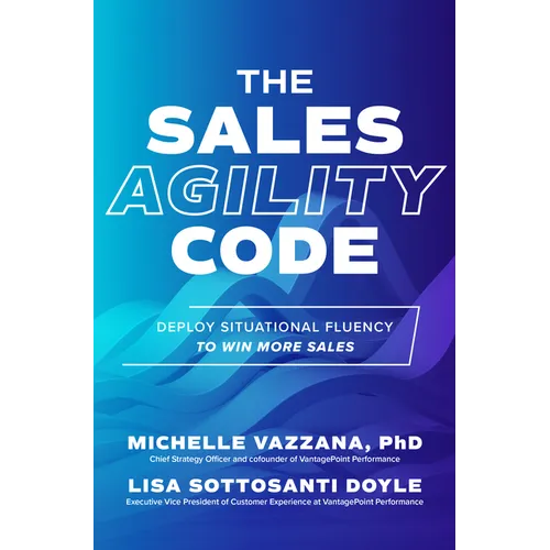 The Sales Agility Code: Deploy Situational Fluency to Win More Sales
