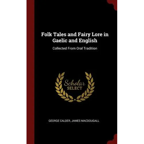 Folk Tales and Fairy Lore in Gaelic and English: Collected From Oral Tradition