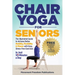 Chair Yoga for Seniors: The Illustrated Guide to Achieve Better Mobility, Flexibility & Fitness with Easy, Stress-Free Exercises in Just 10 Minutes a