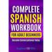 Complete Spanish Workbook For Adult Beginners: Essential Spanish Words And Phrases You Must Know