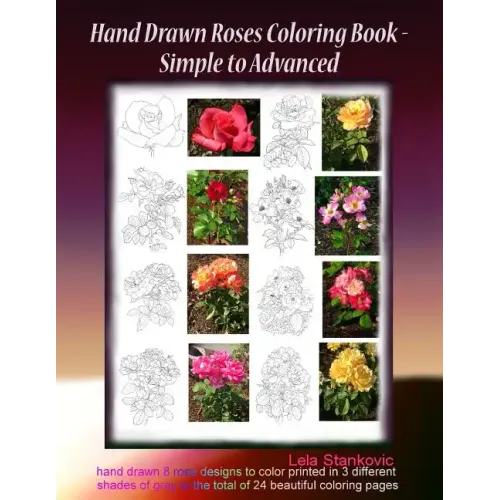 Hand Drawn Roses Coloring Book - Simple to Advanced: Hand drawn 8 rose designs to color printed in 3 different shades of gray to the total of 24 beaut