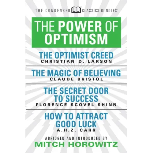 The Power of Optimism (Condensed Classics): The Optimist Creed; The Magic of Believing; The Secret Door to Success; How to Attract Good Luck: The Opti