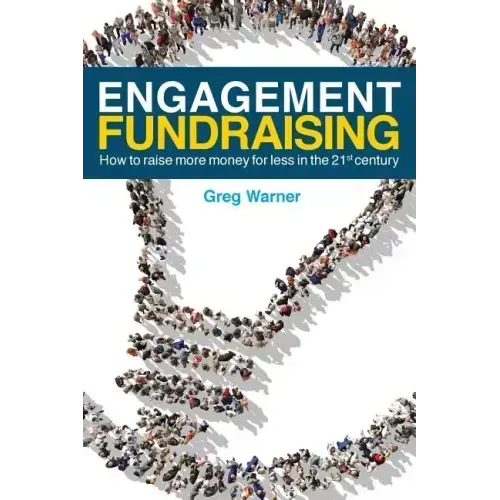 Engagement Fundraising: How to raise more money for less in the 21st century