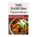 The DASH Diet Vegetarian: Low-Sodium, Low-Fat Recipes to Promote Weight Loss, Lo