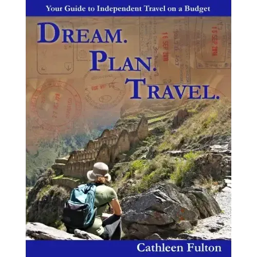 Dream. Plan. Travel: Your Guide to Independent Travel on a Budget