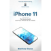iPhone 11: Learn Step-By-Step How To Use Your iPhone To Its Fullest