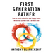 First Generation Father: How to Build a Healthy and Happy Home When You Come From a Broken One