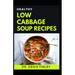 Healthy Low Cabbage Soup Recipes: Delectable Cabbage Soup Recipes for feeling good and staying healthy!