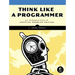 Think Like a Programmer: An Introduction to Creative Problem Solving