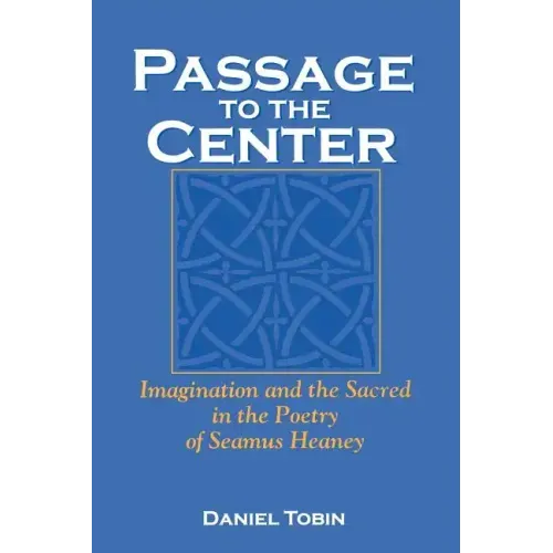 Passage to the Center: Imagination and the Sacred in the Poetry of Seamus Heaney