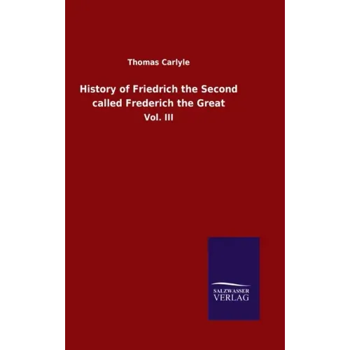 History of Friedrich the Second called Frederich the Great: Vol. III
