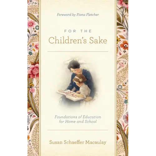 For the Children's Sake: Foundations of Education for Home and School