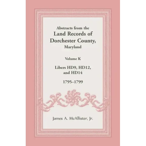 Abstracts from the Land Records of Dorchester County, Maryland, Volume K: 1795-1799