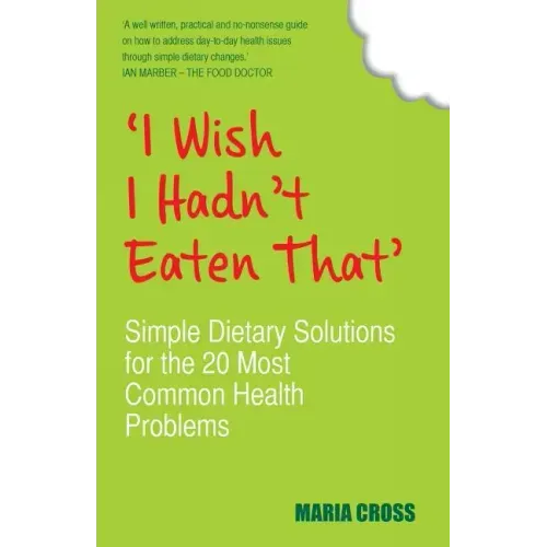 I Wish I Hadn't Eaten That: Simple Dietary Solutions for the 20 Most Common Health Problems
