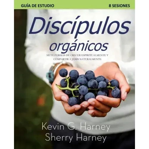 Discípulos organicos: Siete Formas de Crecer Espiritualmente Y Compartir a Jesús Naturalmente