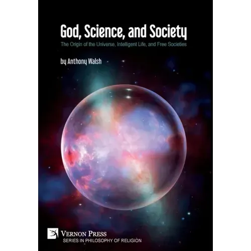 God, Science, and Society: The Origin of the Universe, Intelligent Life, and Free Societies