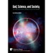 God, Science, and Society: The Origin of the Universe, Intelligent Life, and Free Societies