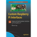 Custom Raspberry Pi Interfaces: Design and Build Hardware Interfaces for the Raspberry Pi